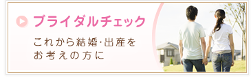 ブライダルチェック これから結婚・出産をお考えの方に